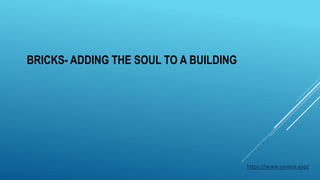 BRICKS- ADDING THE SOUL TO A BUILDING
https://www.sanaya.app/
 