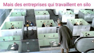 Mais des entreprises qui travaillent en silo
 
