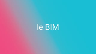 le BIM
 