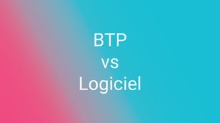BTP
vs
Logiciel
 