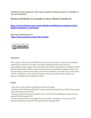 Aarkstore.com announces, The Latest market research report is available in
its vast collection:

Bricks and Blocks in Canada to 2015: Market Databook


http://www.aarkstore.com/reports/Bricks-and-Blocks-in-Canada-to-2015-
Market-Databook-173225.html


RSS Link of ICD Research
http://www.aarkstore.com/feeds/icd.xml




Summary

This report is the result of ICD Research's extensive market research covering the
construction market in Canada. It provides detailed historic and forecast
consumption value, segmented at market level. Bricks and Blocks in Canada to 2015:
Market Databook provides a top-level overview and detailed category insight into
the operating environment of the construction industry in Canada. It is an essential
tool for companies active across Canada construction value chain and for new
players considering entering the market.


Scope

- Overview of the Bricks and Blocks market in Canada
- Analysis of the Bricks and Blocks market and including full year 2010 consumption
value and forecasts till 2015
- Historic and forecast consumption value of the Bricks and Blocks market for the
period 2005 through 2015
- Historic and forecast consumption value of all the categories active across the
Bricks and Blocks market for the period 2005 through 2015
 