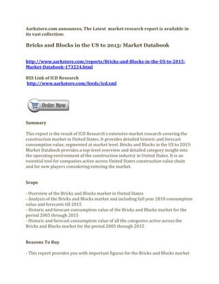 Aarkstore.com announces, The Latest market research report is available in
its vast collection:

Bricks and Blocks in the US to 2015: Market Databook


http://www.aarkstore.com/reports/Bricks-and-Blocks-in-the-US-to-2015-
Market-Databook-173224.html

RSS Link of ICD Research
http://www.aarkstore.com/feeds/icd.xml




Summary

This report is the result of ICD Research's extensive market research covering the
construction market in United States. It provides detailed historic and forecast
consumption value, segmented at market level. Bricks and Blocks in the US to 2015:
Market Databook provides a top-level overview and detailed category insight into
the operating environment of the construction industry in United States. It is an
essential tool for companies active across United States construction value chain
and for new players considering entering the market.


Scope

- Overview of the Bricks and Blocks market in United States
- Analysis of the Bricks and Blocks market and including full year 2010 consumption
value and forecasts till 2015
- Historic and forecast consumption value of the Bricks and Blocks market for the
period 2005 through 2015
- Historic and forecast consumption value of all the categories active across the
Bricks and Blocks market for the period 2005 through 2015


Reasons To Buy

- This report provides you with important figures for the Bricks and Blocks market
 