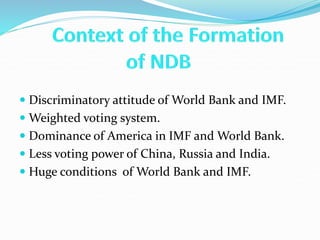  Discriminatory attitude of World Bank and IMF.
 Weighted voting system.
 Dominance of America in IMF and World Bank.
 Less voting power of China, Russia and India.
 Huge conditions of World Bank and IMF.
 