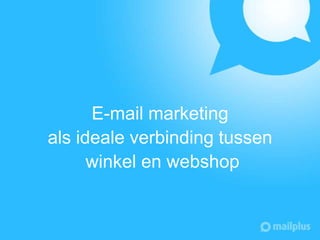 E-mail marketing
als ideale verbinding tussen
winkel en webshop

 