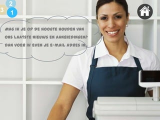 2
3 1
Mag ik je op de hoogte houden van
ons laatste nieuws en aanbiedingen?
Dan voer ik even je e-mail adres in..

 