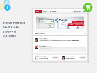 2
3 1

Gebruik Pinterest
om je e-mail

bestand te
vergroten

 