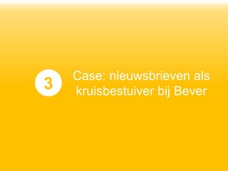 3

Case: nieuwsbrieven als
kruisbestuiver bij Bever

 