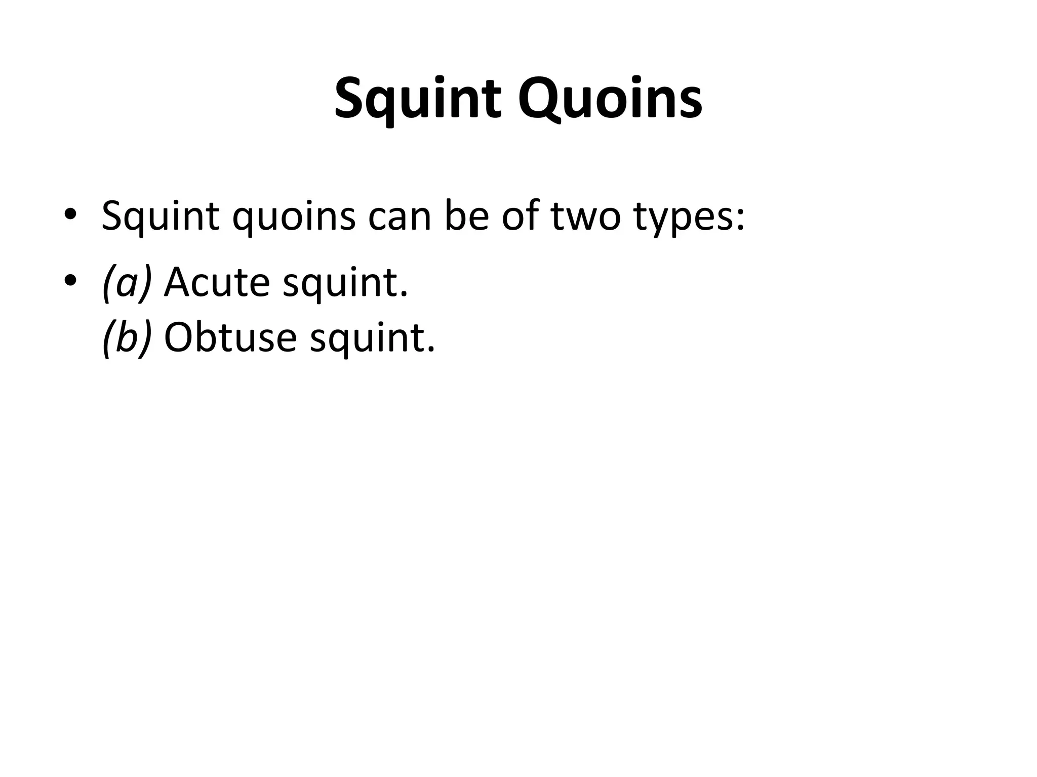 Squint Quoins
• Squint quoins can be of two types:
• (a) Acute squint.
(b) Obtuse squint.
 