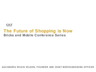 The Future of Shopping is Now
Bricks and Mobile Conference Series

ALEXANDRA WILKIS WILSON, FOUNDER AND CHIEF MERCHANDISING OFFICER

 