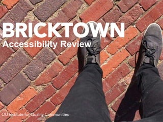 IQC
OU Institute for Quality Communities
BRICKTOWN
Accessibility Review
 
