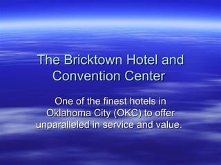 The Bricktown Hotel and Convention Center  One of the finest hotels in Oklahoma City (OKC) to offer unparalleled in service and value.  