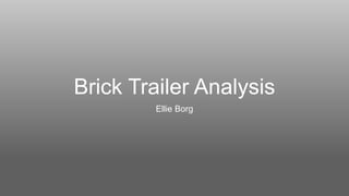 Brick Trailer Analysis
Ellie Borg
 