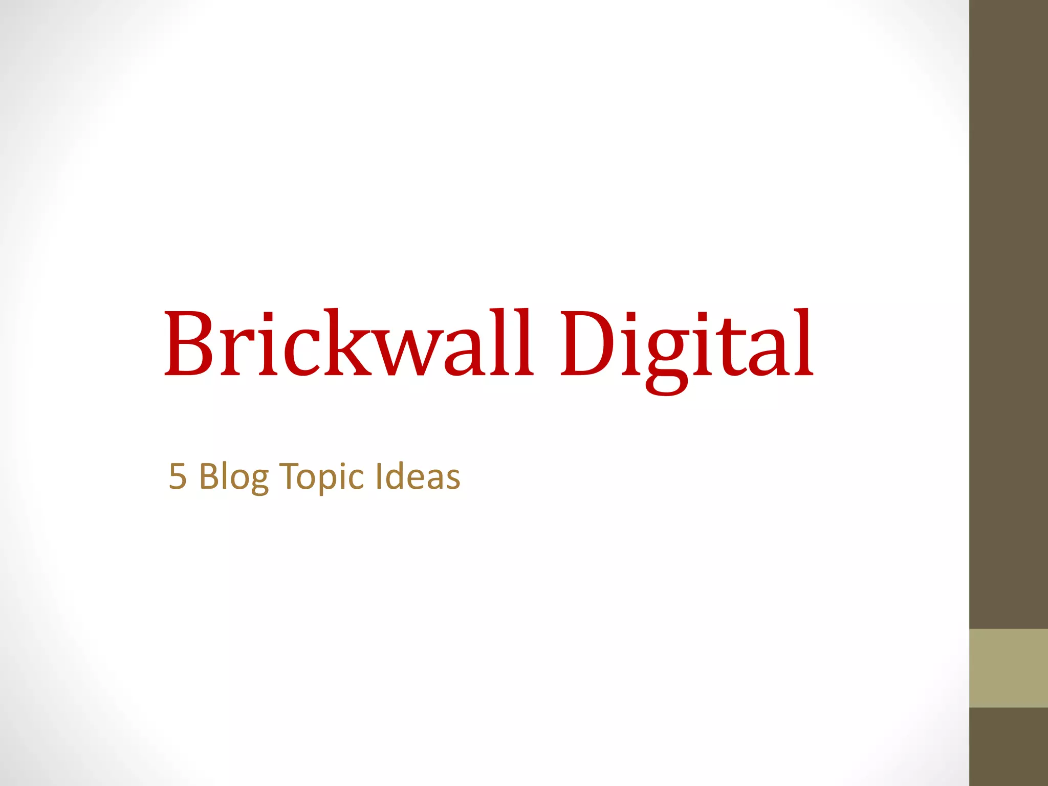 Brickwall Digital
5 Blog Topic Ideas