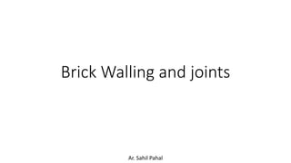 Brick Walling and joints
Ar. Sahil Pahal
 