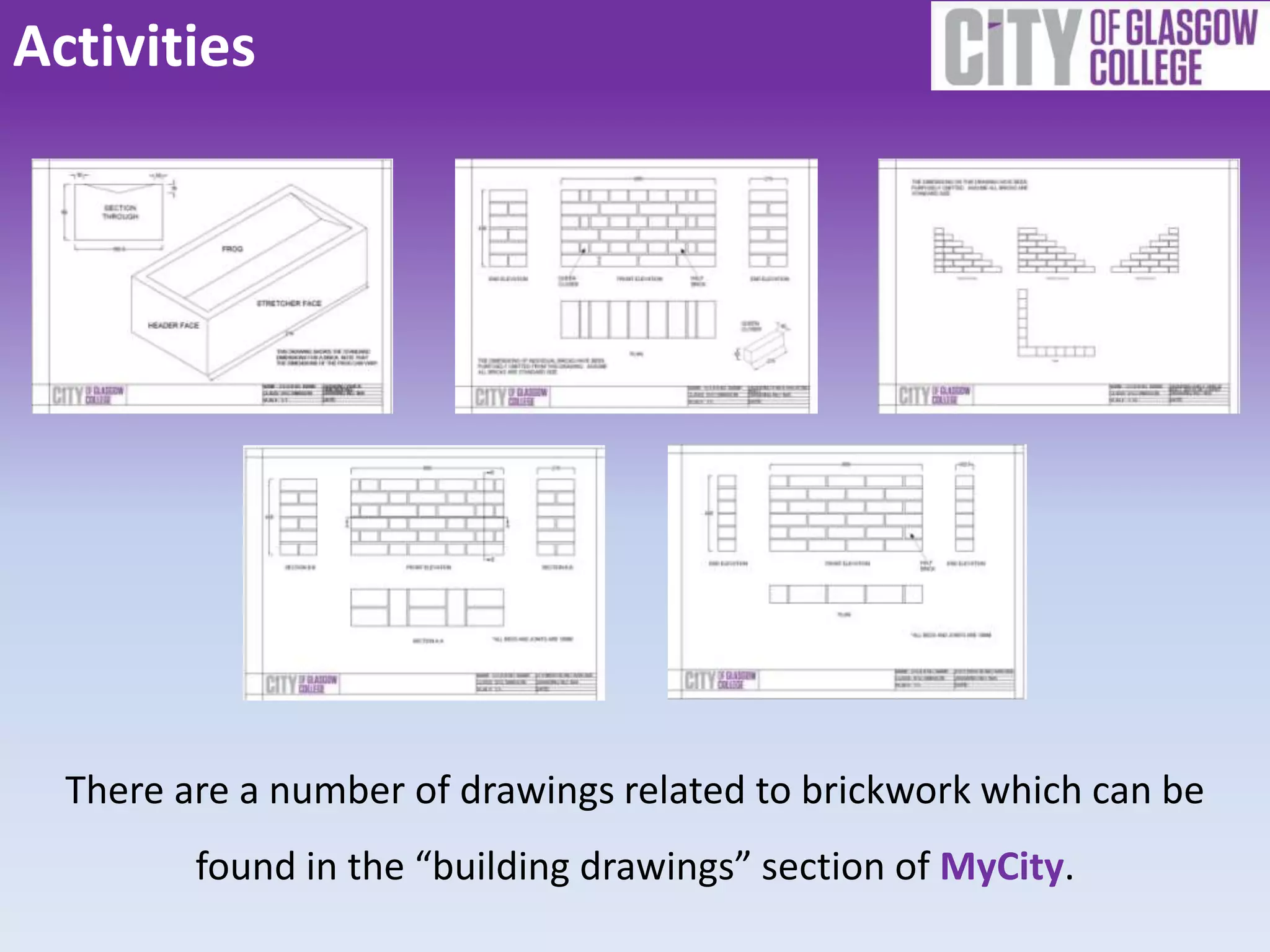 Activities




  There are a number of drawings related to brickwork which can be
         found in the “building drawings” section of MyCity.
 
