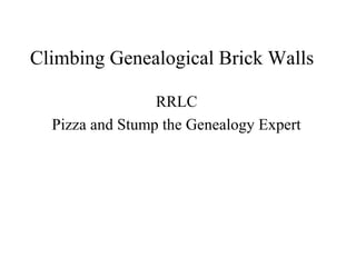 Climbing Genealogical Brick Walls
RRLC
Pizza and Stump the Genealogy Expert

 