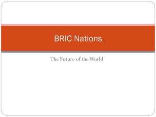 The Future of the World BRIC Nations 