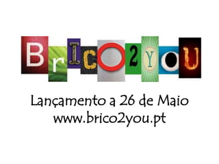 Lançamento a 26 de Maio
www.brico2you.pt
 