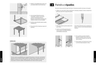 JARDIM
JARDIM
02.Verifique a verticalidade destes postes com
um nível de bolha ou um fio de prumo.
03. Caso a pérgula disponha de postes
intermédios, coloque-os da mesma
maneira, respeitando sempre as
distâncias recomendadas pelo fabricante.
Verifique também a sua verticalidade.
04. Encaixe as vigas de madeira sobre os postes
e aparafuse-as.
05. Para terminar, fixe as travessas às vigas com
parafusos.
CONSELHOS
Pense em todas as possibilidades que as pérgulas lhe oferecem. Ainda que o mais habitual
seja colocá-las em metade do jardim, também se podem instalar ao comprimento de uma
parede ou cubrindo um terraço. Qualquer que seja a opção que escolha, encontrará nas
nossas lojas os suportes metálicos mais adequados para a fixar ao chão e à parede.
3 Painéis e ripados
Estes são os passos que deve seguir tanto para a instalação de painéis como para a de ripados:
01. Marque com uma corda a linha na qual irão ser colocados os painéis e marque a posição dos
postes de acordo com a largura dos painéis.
02. Abra tantos buracos quantos postes tenha
que colocar.
03. Enterre uma terceira parte do poste e
encha o buraco com betão. Verifique a
verticalidade de cada poste.
Outra fórmula alternativa para a instalação dos
postes é cravá-los na terra utilizando suportes
metálicos.
04. Fixe os painéis aos postes mediante
esquadros metálicos. Deve colocar um
mínimo de três esquadros por painel de
1,80 m de altura.
05. Procure deixar uma distância de cerca de
3 cm entre a base do painel e o chão.
 