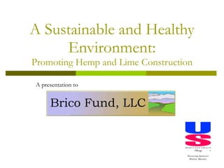 A Sustainable and Healthy Environment: Promoting Hemp and Lime Construction A presentation to  