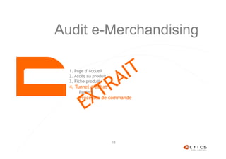 Audit e-Merchandising

  1. Page d’accueil
  2. Accès au produit
  3. Fiche produit
  4. Tunnel d’achat
       Panier
       Processus de commande




                        18
 