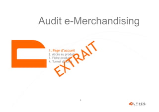 Audit e-Merchandising

  1. Page d’accueil
  2. Accès au produit
  3. Fiche produit
  4. Tunnel d’achat




                        6
 