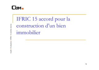 IFRIC 15 accord pour la
construction d’un bien
immobilier




                          74
 