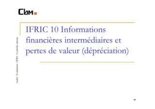 IFRIC 10 Informations
financières intermédiaires et
pertes de valeur (dépréciation)




                                  85
 