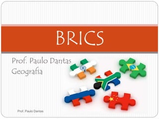 BRICS 
Prof. Paulo Dantas 
Geografia 
Prof. Paulo Dantas 
 