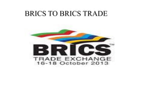 BRICS TO BRICS TRADE
 