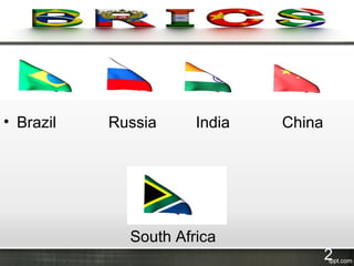 • Brazil Russia India China
South Africa
2
 