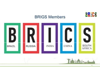 BRIGS Members
6
BRAZIL RUSSIA INDIA CHINA SOUTH
AFRICA
 