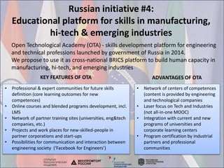 Russian initiative #4:
Educational platform for skills in manufacturing,
hi-tech & emerging industries
Open Technological ...