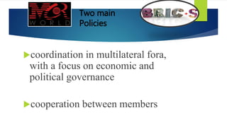 Two main
Policies
coordination in multilateral fora,
with a focus on economic and
political governance
cooperation between members
 
