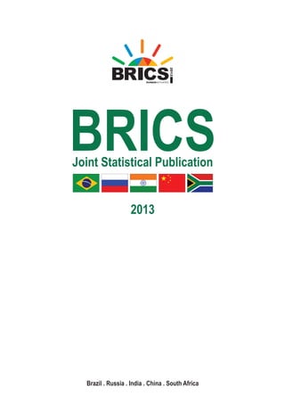 BRICS
Joint Statistical Publication
2013
Brazil . Russia . India . China . South Africa
 