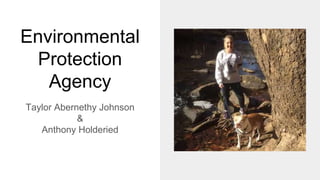 Environmental
Protection
Agency
Taylor Abernethy Johnson
&
Anthony Holderied
 