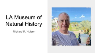 LA Museum of
Natural History
Richard P. Hulser
 