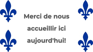 Merci de nous
accueillir ici
aujourd'hui!
 