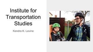 Institute for
Transportation
Studies
Kendra K. Levine
 