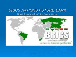 BRICS NATIONS FUTURE BANK
   Brazil,Russia,India,China,South Africa.
 