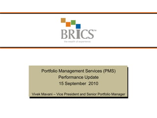 MULTIPLE -STRATEGY
                                                           TREND RATED
                                              AUTOMATIC TRADING SYSTEM
     Portfolio Management Services (PMS)
               Performance Update
               15 September 2010

Vivek Mavani – Vice President and Senior Portfolio Manager
 