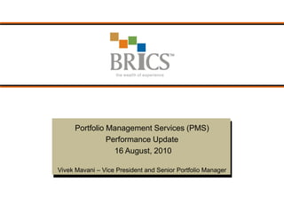 MULTIPLE -STRATEGY
                                                           TREND RATED
                                              AUTOMATIC TRADING SYSTEM
     Portfolio Management Services (PMS)
               Performance Update
                 16 August, 2010

Vivek Mavani – Vice President and Senior Portfolio Manager
 