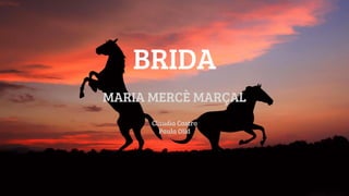 BRIDA
MARIA MERCÈ MARÇAL
Claudia Castro
Paula Olid
 