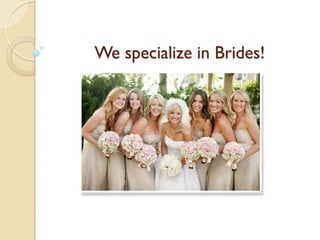 We specialize in Brides!
 
