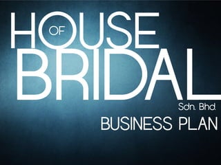 HOUSE
 OF




              Sdn. Bhd.

      BUSINESS PLAN
 