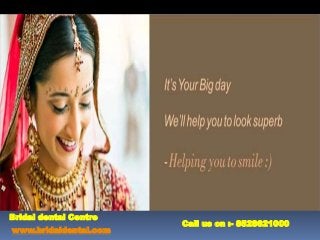 Bridal dental Centre
www.bridaldental.com
Call us on :- 8528621000
 