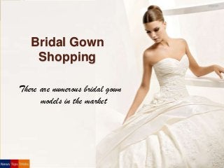 Bridal Gown
Shopping
There are numerous bridal gown
models in the market

 