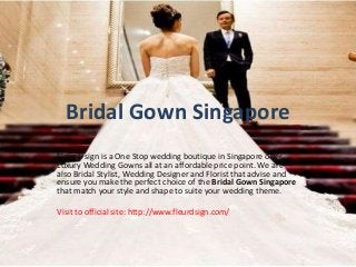Bridal Gown Singapore
Fleur D’sign is a One Stop wedding boutique in Singapore offer
Luxury Wedding Gowns all at an affordable price point. We are
also Bridal Stylist, Wedding Designer and Florist that advise and
ensure you make the perfect choice of the Bridal Gown Singapore
that match your style and shape to suite your wedding theme.
Visit to official site: http://www.fleurdsign.com/
 