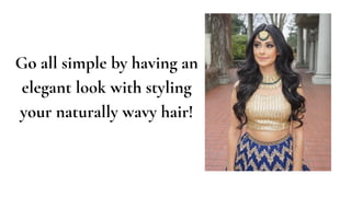 Go all simple by having an
elegant look with styling
your naturally wavy hair!
 