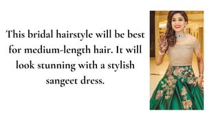 This bridal hairstyle will be best
for medium-length hair. It will
look stunning with a stylish
sangeet dress.
 